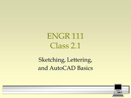 ENGR 111 Class 2.1 Sketching, Lettering, and AutoCAD Basics.