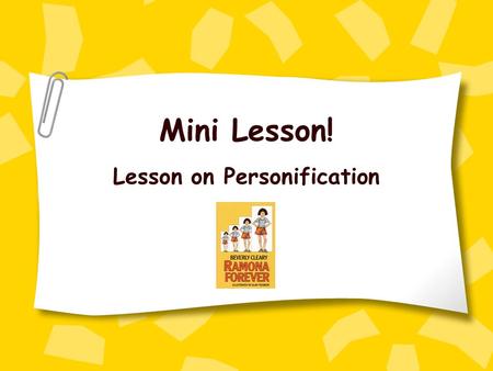 Mini Lesson! Lesson on Personification In Beverly Cleary’s Words “Minutes crawled by. The long Oregon dusk turned into night. The girls turned on the.