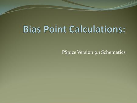 PSpice Version 9.1 Schematics. Objective of Lecture Demonstrate how to use PSpice Schematics to calculate node voltages and the currents flowing into.