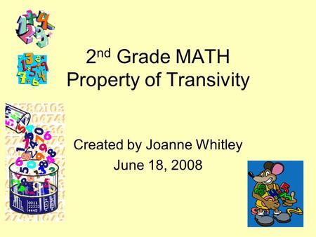 2 nd Grade MATH Property of Transivity Created by Joanne Whitley June 18, 2008.