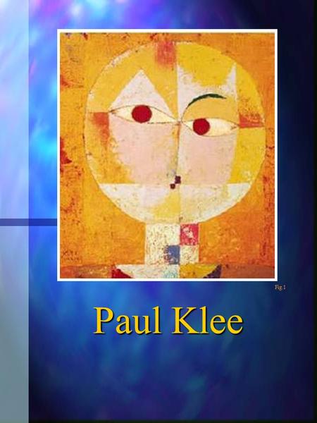 Paul Klee Fig.1.  Paul Klee loved the innocence of children’s art.  Often, he would use children’s art to inspire his own works. Fig. 2 Fig. 3 Fig.