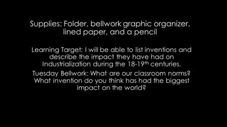 Supplies: Folder, bellwork graphic organizer, lined paper, and a pencil Learning Target: I will be able to list inventions and describe the impact they.