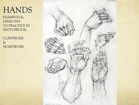 HANDS EXAMPLES & EXERCISES TO PRACTICE IN SKETCHBOOK. CLASSWORK & HOMEWORK.