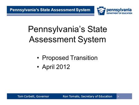 > Tom Corbett, Governor Ron Tomalis, Secretary of Education Title of Presentation > Tom Corbett, Governor Ron Tomalis, Secretary of Education Pennsylvania’s.