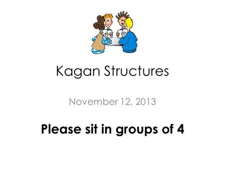 November 12, 2013 Please sit in groups of 4