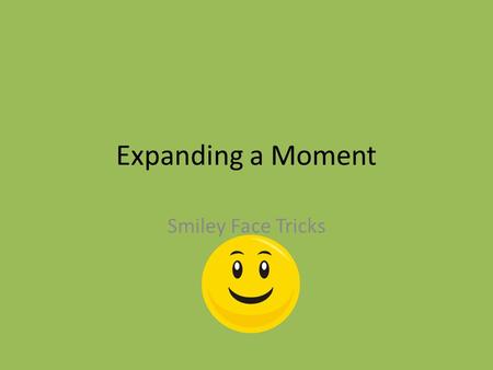 Expanding a Moment Smiley Face Tricks. Definition Instead of “speeding” past a moment, writers often emphasize it by “expanding” the actions. This helps.