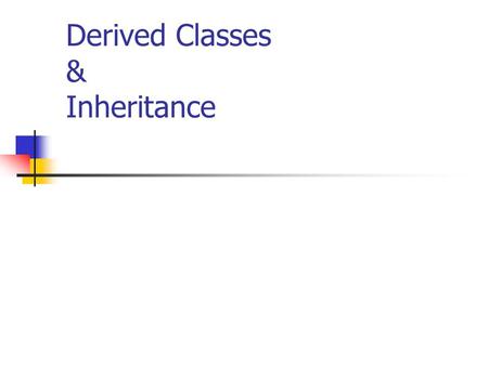 Derived Classes & Inheritance. Inheritance The process of having a new class acquire some or many of its properties from an existing class The new class.