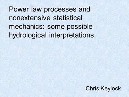 Power law processes and nonextensive statistical mechanics: some possible hydrological interpretations. Chris Keylock.