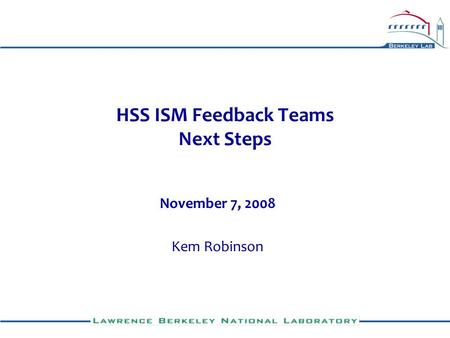 HSS ISM Feedback Teams Next Steps November 7, 2008 Kem Robinson.