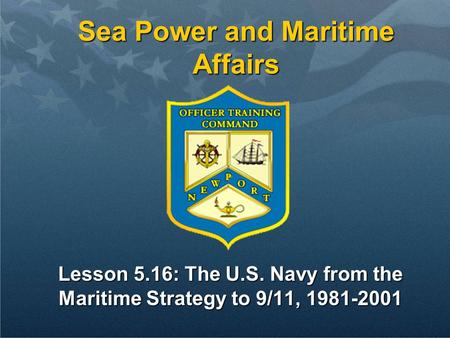 Lesson 5.16: The U.S. Navy from the Maritime Strategy to 9/11, 1981-2001 Sea Power and Maritime Affairs.