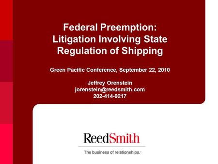 Federal Preemption: Litigation Involving State Regulation of Shipping Green Pacific Conference, September 22, 2010 Jeffrey Orenstein