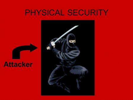 PHYSICAL SECURITY Attacker. Physical Security Not all attacks on your organization's data come across the network. Many companies focus on an “iron-clad”