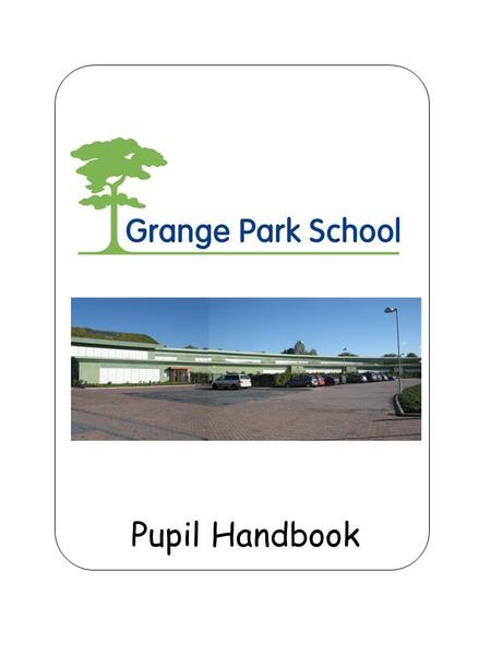 Pupil Handbook. Grange Park School My school is a place where my needs are met At school I will: develop my knowledge and skills manage my autism become.