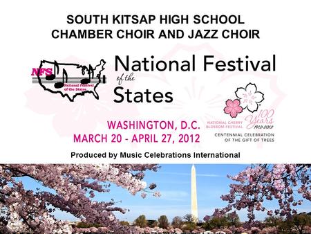 Produced by Music Celebrations International SOUTH KITSAP HIGH SCHOOL CHAMBER CHOIR AND JAZZ CHOIR.