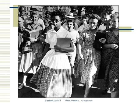 Elizabeth Eckford Hazel Massery Grace Lorch.