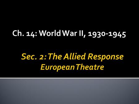 Ch. 14: World War II, 1930-1945.  Allies must control Atlantic for its shipping lanes to supply Britain & USSR with food/weapons  Germans forced to.