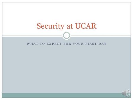 WHAT TO EXPECT FOR YOUR FIRST DAY Security at UCAR.