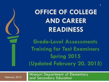 OFFICE OF COLLEGE AND CAREER READINESS Missouri Department of Elementary and Secondary Education February 2015 Grade-Level Assessments Training for Test.