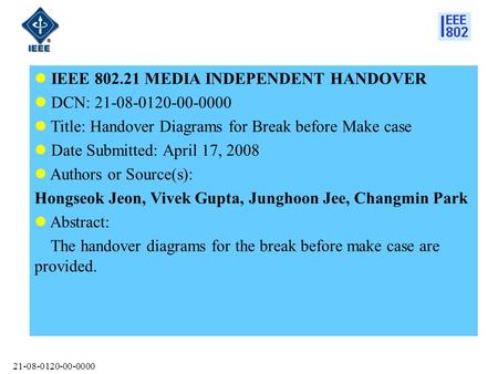 21-08-0120-00-0000 IEEE 802.21 MEDIA INDEPENDENT HANDOVER DCN: 21-08-0120-00-0000 Title: Handover Diagrams for Break before Make case Date Submitted: April.