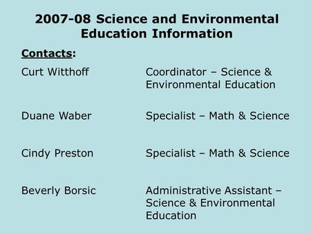 2007-08 Science and Environmental Education Information Contacts: Curt WitthoffCoordinator – Science & Environmental Education Duane WaberSpecialist –