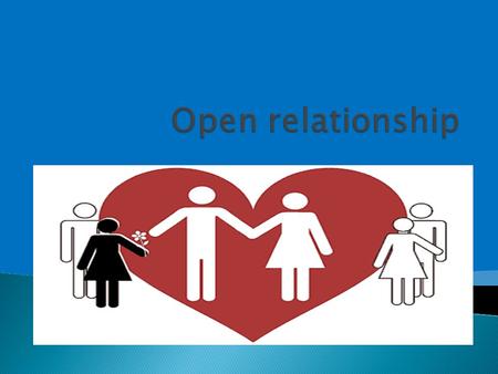  An open relationship is a relationship in which the people involved agree that they want to be together, but in which romantic or sexual relationships.