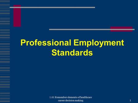 Professional Employment Standards 1.01 Remember elements of healthcare career decision making1.