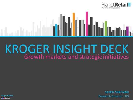 1 A Service KROGER INSIGHT DECK Growth markets and strategic initiatives August 2013 SANDY SKROVAN Research Director - US.