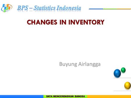 CHANGES IN INVENTORY Buyung Airlangga. CHANGES IN INVENTORY  Changes in inventories are measured by :  acquisition value of inventory;  Minus disposal.