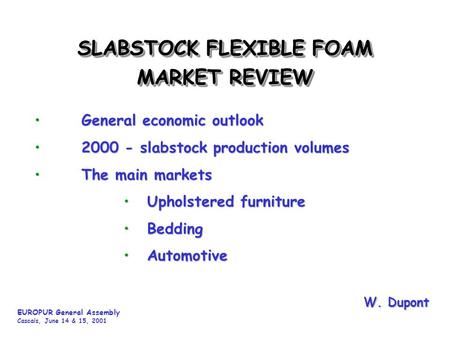 EUROPUR General Assembly Cascais, June 14 & 15, 2001 SLABSTOCK FLEXIBLE FOAM MARKET REVIEW SLABSTOCK FLEXIBLE FOAM MARKET REVIEW General economic outlookGeneral.