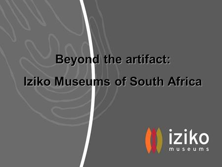 Beyond the artifact: Iziko Museums of South Africa.