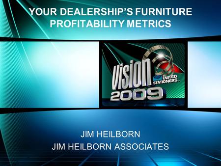 YOUR DEALERSHIP’S FURNITURE PROFITABILITY METRICS JIM HEILBORN JIM HEILBORN ASSOCIATES.