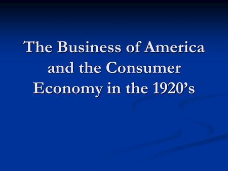 The Business of America and the Consumer Economy in the 1920’s