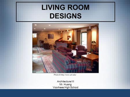 LIVING ROOM DESIGNS Architecture I/II Mr. Huang Voorhees High School Photo ©