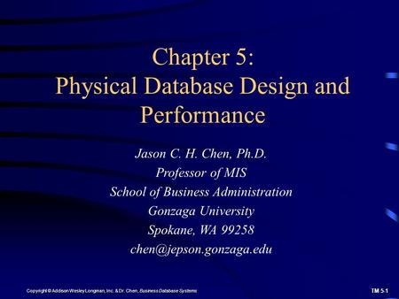 TM 5-1 Copyright © Addison Wesley Longman, Inc. & Dr. Chen, Business Database Systems Chapter 5: Physical Database Design and Performance Jason C. H. Chen,