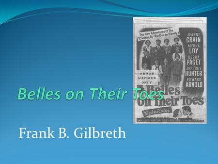 Frank B. Gilbreth. Учитель Абрамова Н.И. Класс 8 Тема урока Belles on Their Toes Тип урока развитие навыков чтения аутентичного художественного текста.