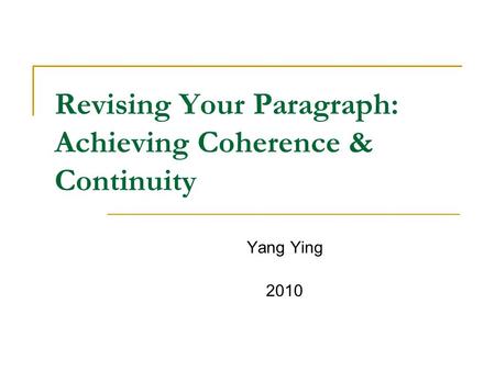 Revising Your Paragraph: Achieving Coherence & Continuity Yang Ying 2010.