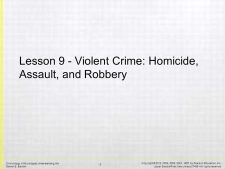 Copyright © 2012, 2009, 2006, 2001, 1997 by Pearson Education, Inc. Upper Saddle River, New Jersey 07458 All rights reserved 0 Criminology: A Sociological.