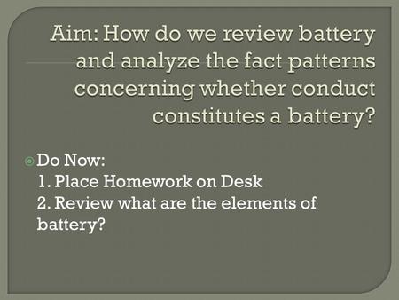  Do Now: 1. Place Homework on Desk 2. Review what are the elements of battery?