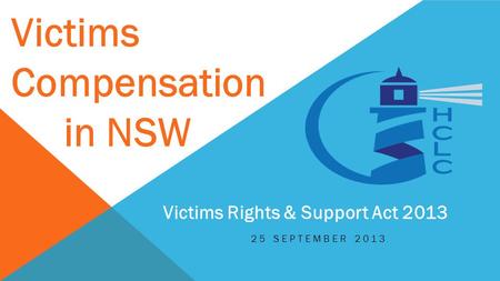 25 SEPTEMBER 2013 Victims Rights & Support Act 2013 Victims Compensation. in NSW.