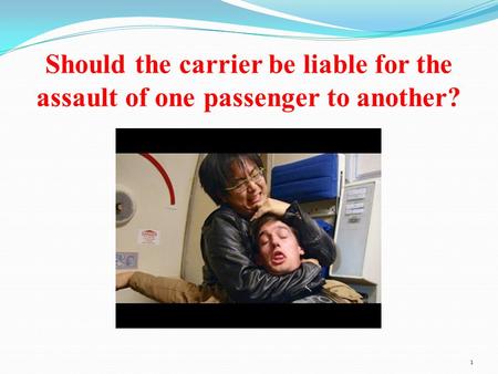 Should the carrier be liable for the assault of one passenger to another?