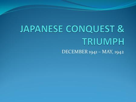 DECEMBER 1941 – MAY, 1942. IMPORTANT GEOGRAPHIC AREAS (see map,p.260) THE PHILIPPINES TAIWAN (FORMOSA) INDOCHINA MALAYA (MALAYAN PENINSULA) SINGAPORE.