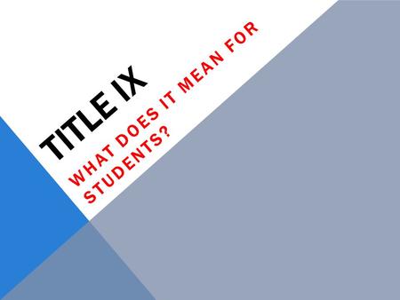 TITLE IX WHAT DOES IT MEAN FOR STUDENTS?. WHAT IS TITLE IX …. A Federal Law, enforced by: U.S. Department of Education Office for Civil Rights Washington,