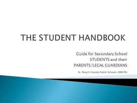 Guide for Secondary School STUDENTS and their PARENTS/LEGAL GUARDIANS St. Mary’s County Public Schools (SMCPS)