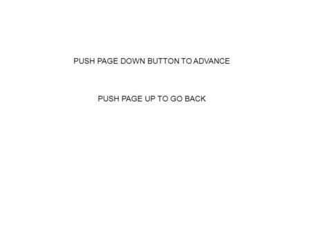 PUSH PAGE DOWN BUTTON TO ADVANCE PUSH PAGE UP TO GO BACK.