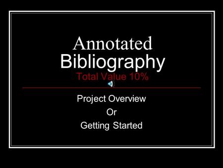 Annotated Bibliography Total Value 10% Project Overview Or Getting Started.