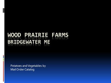 Potatoes and Vegetables by Mail Order Catalog. Wood Prairie Farms  Owed and operated by Jim and Megan Garriston  Certified organic potato and seed Potato.