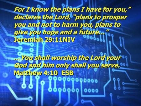 For I know the plans I have for you,” declares the Lord, “plans to prosper you and not to harm you, plans to give you hope and a future…” Jeremiah 29:11NIV.