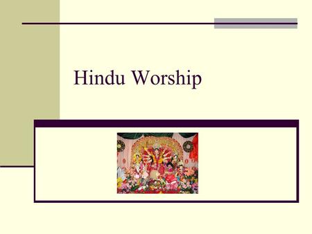 Hindu Worship. Puja Home worship Offerings made to deities Includes flowers, fruits incense sticks, water, milk clarified butter and a lamp Can be done.