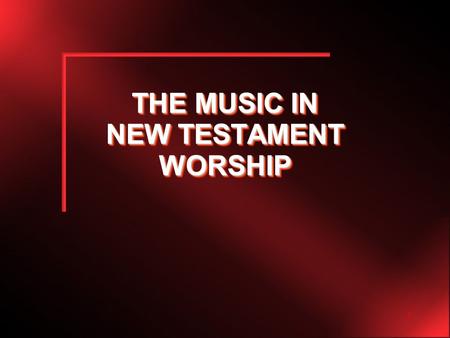 THE MUSIC IN NEW TESTAMENT WORSHIP