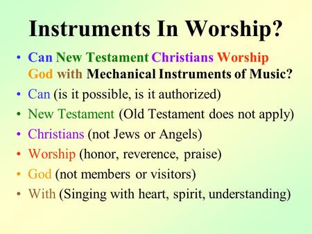 Instruments In Worship? Can New Testament Christians Worship God with Mechanical Instruments of Music? Can (is it possible, is it authorized) New Testament.